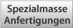 Spezialmasse Anfertigungen